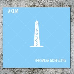 Fikir Amlak & King Alpha - Axum